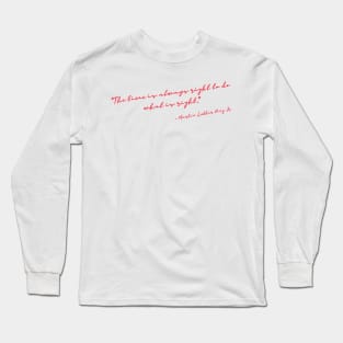 "The time is always right to do what is right." Long Sleeve T-Shirt